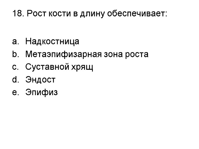 18. Рост кости в длину обеспечивает:  Надкостница Метаэпифизарная зона роста Суставной хрящ Эндост